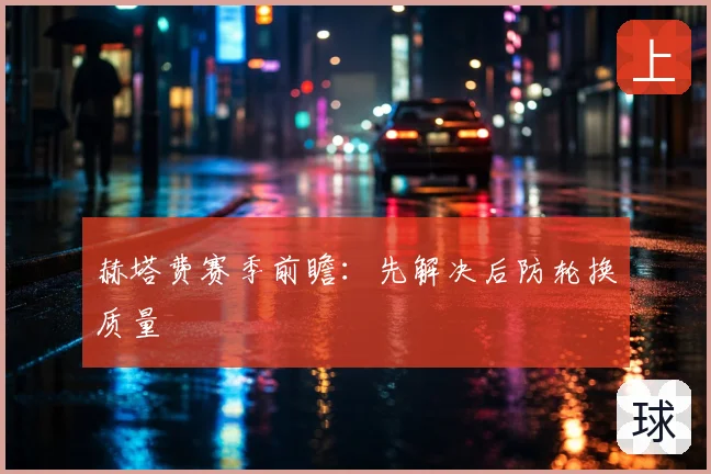 赫塔费赛季前瞻：先解决后防轮换质量