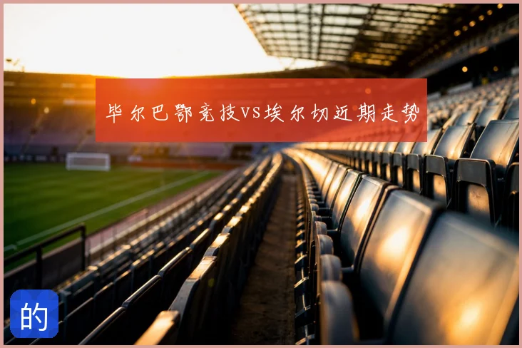 毕尔巴鄂竞技vs埃尔切近期走势