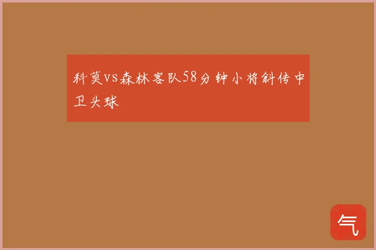 科莫vs森林客队58分钟小将斜传中卫头球