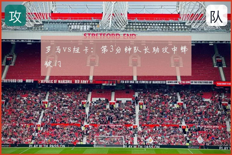 罗马vs纽卡:第3分钟队长助攻中锋破门