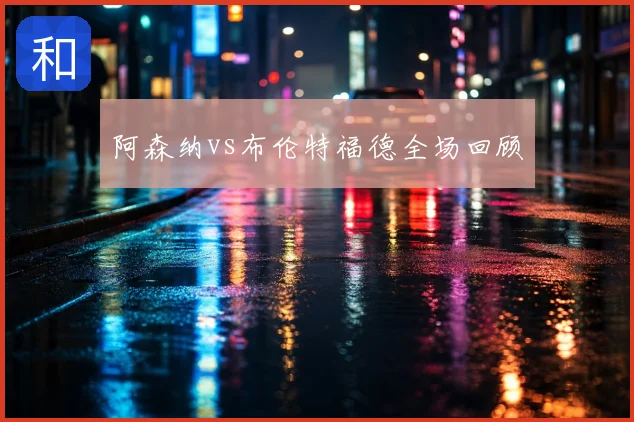 阿森纳vs布伦特福德全场回顾