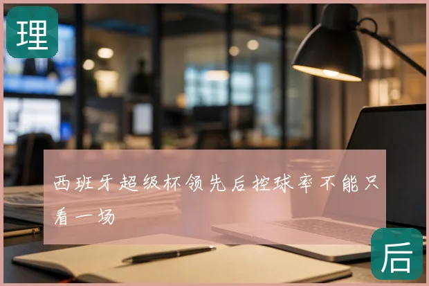 西班牙超级杯领先后控球率不能只看一场